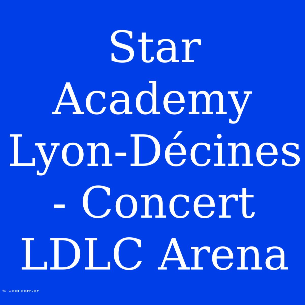 Star Academy Lyon-Décines - Concert LDLC Arena