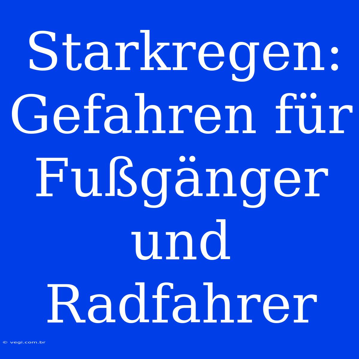 Starkregen: Gefahren Für Fußgänger Und Radfahrer