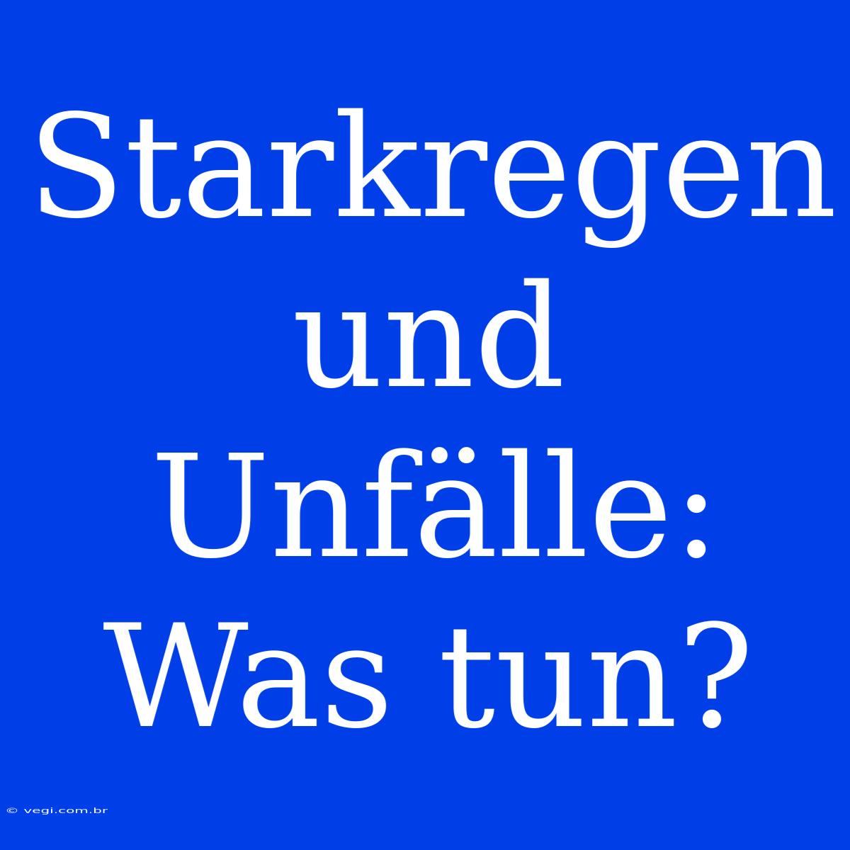 Starkregen Und Unfälle: Was Tun?