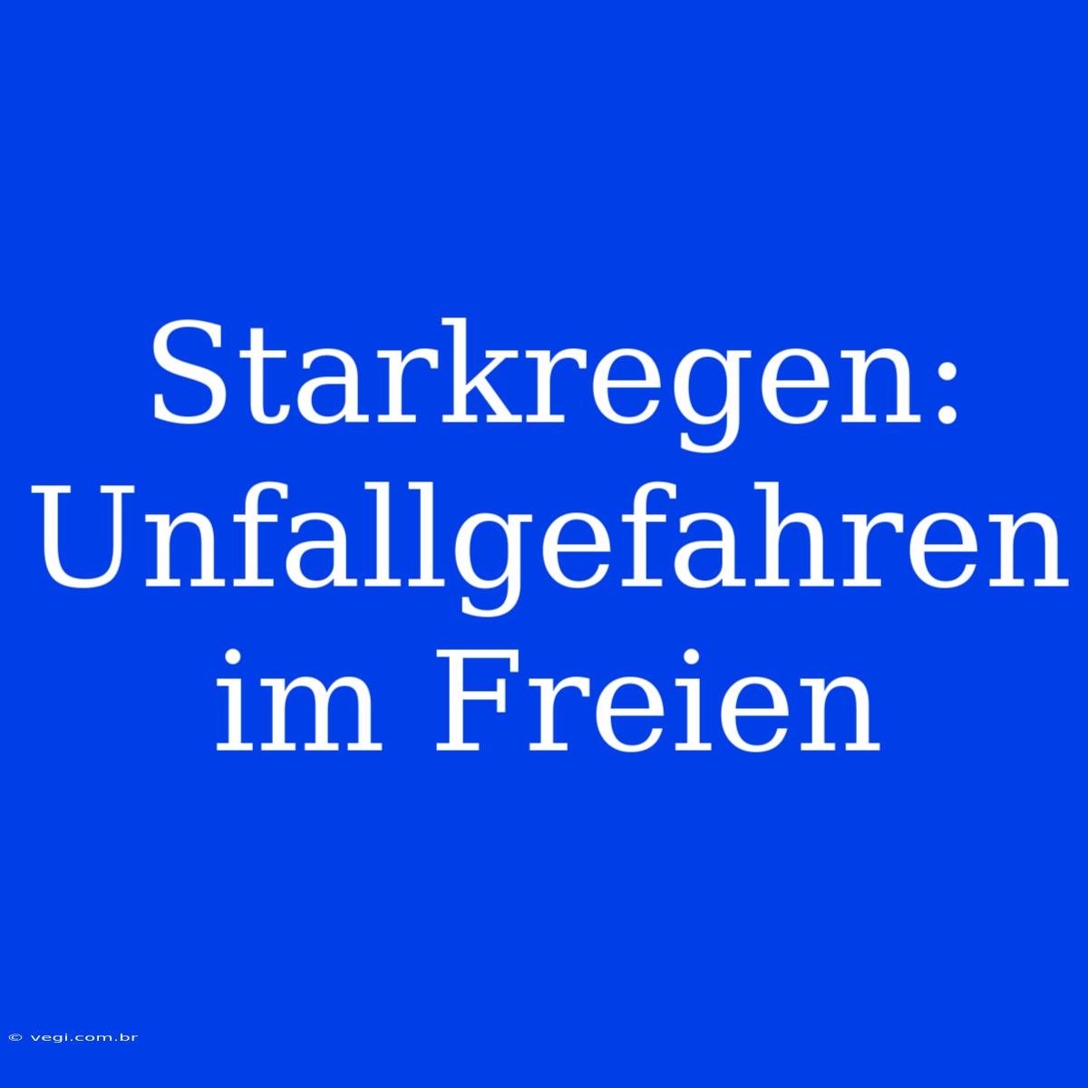 Starkregen: Unfallgefahren Im Freien