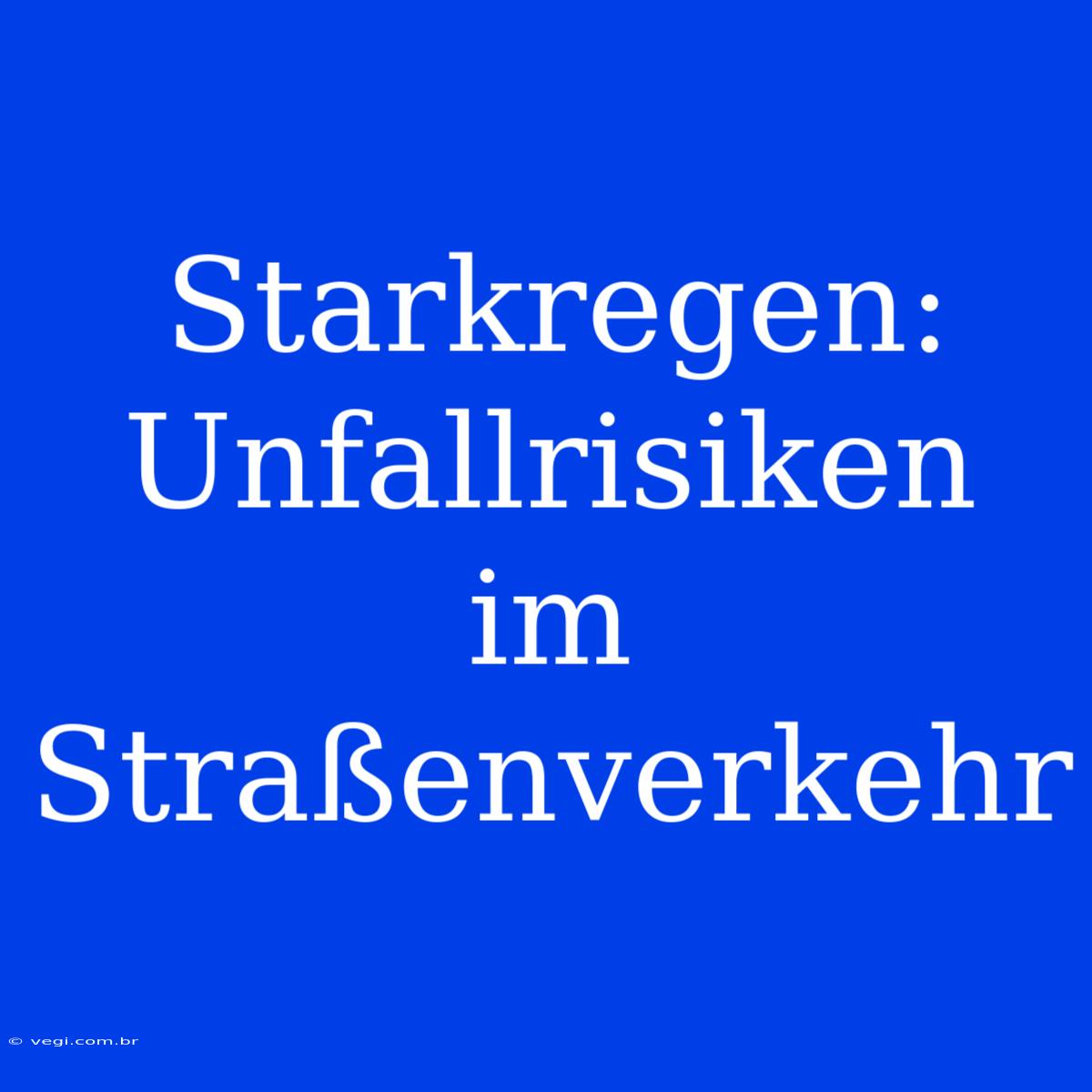 Starkregen: Unfallrisiken Im Straßenverkehr