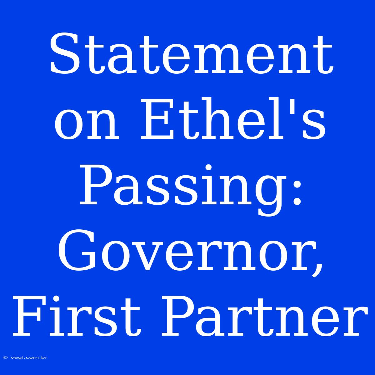 Statement On Ethel's Passing: Governor, First Partner