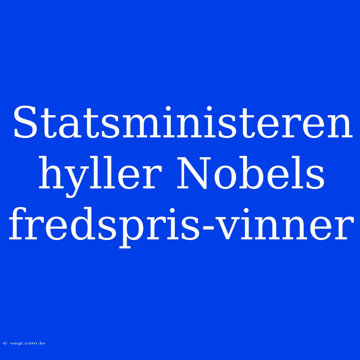 Statsministeren Hyller Nobels Fredspris-vinner