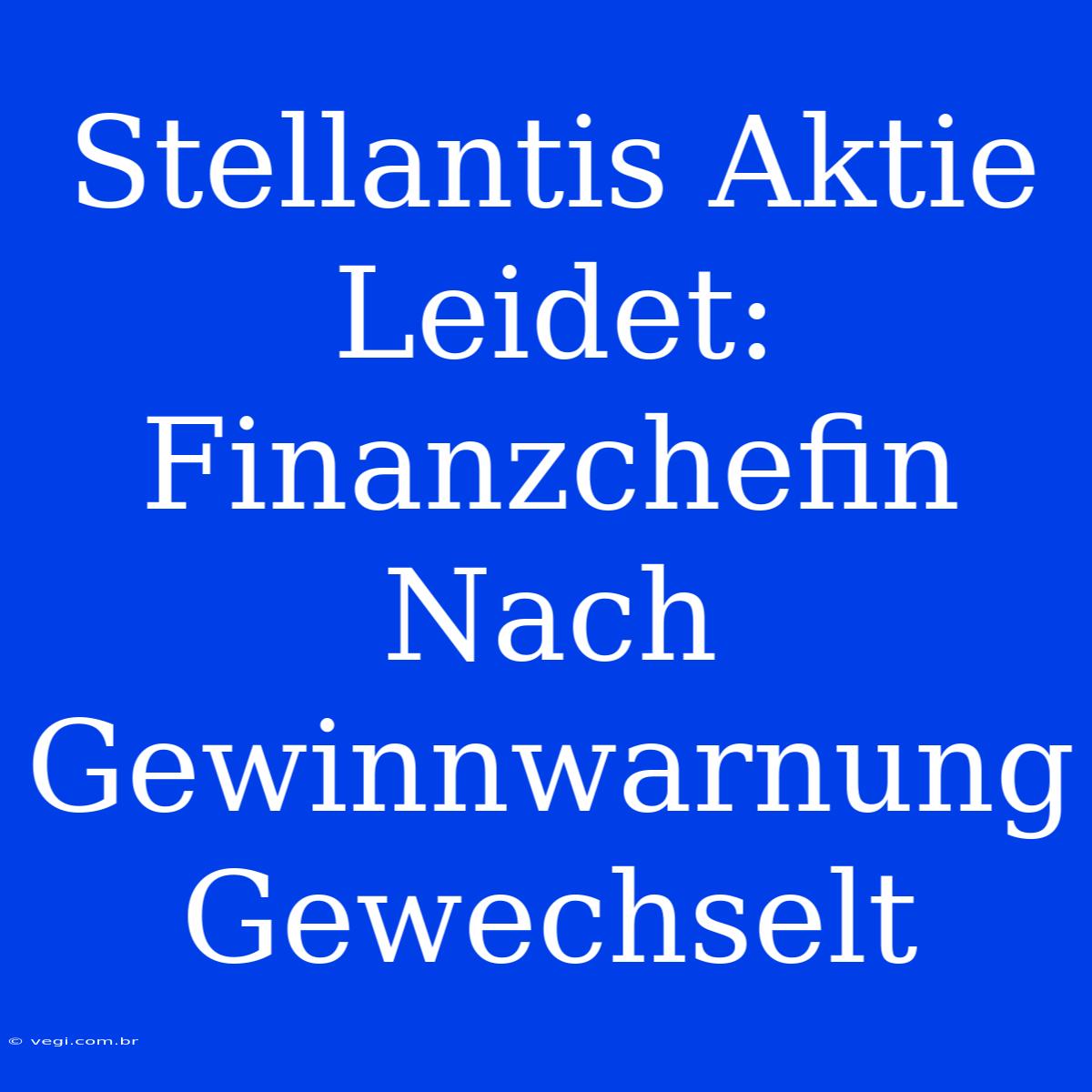 Stellantis Aktie Leidet: Finanzchefin Nach Gewinnwarnung Gewechselt