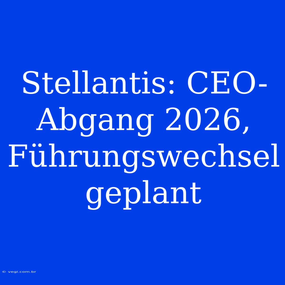 Stellantis: CEO-Abgang 2026, Führungswechsel Geplant