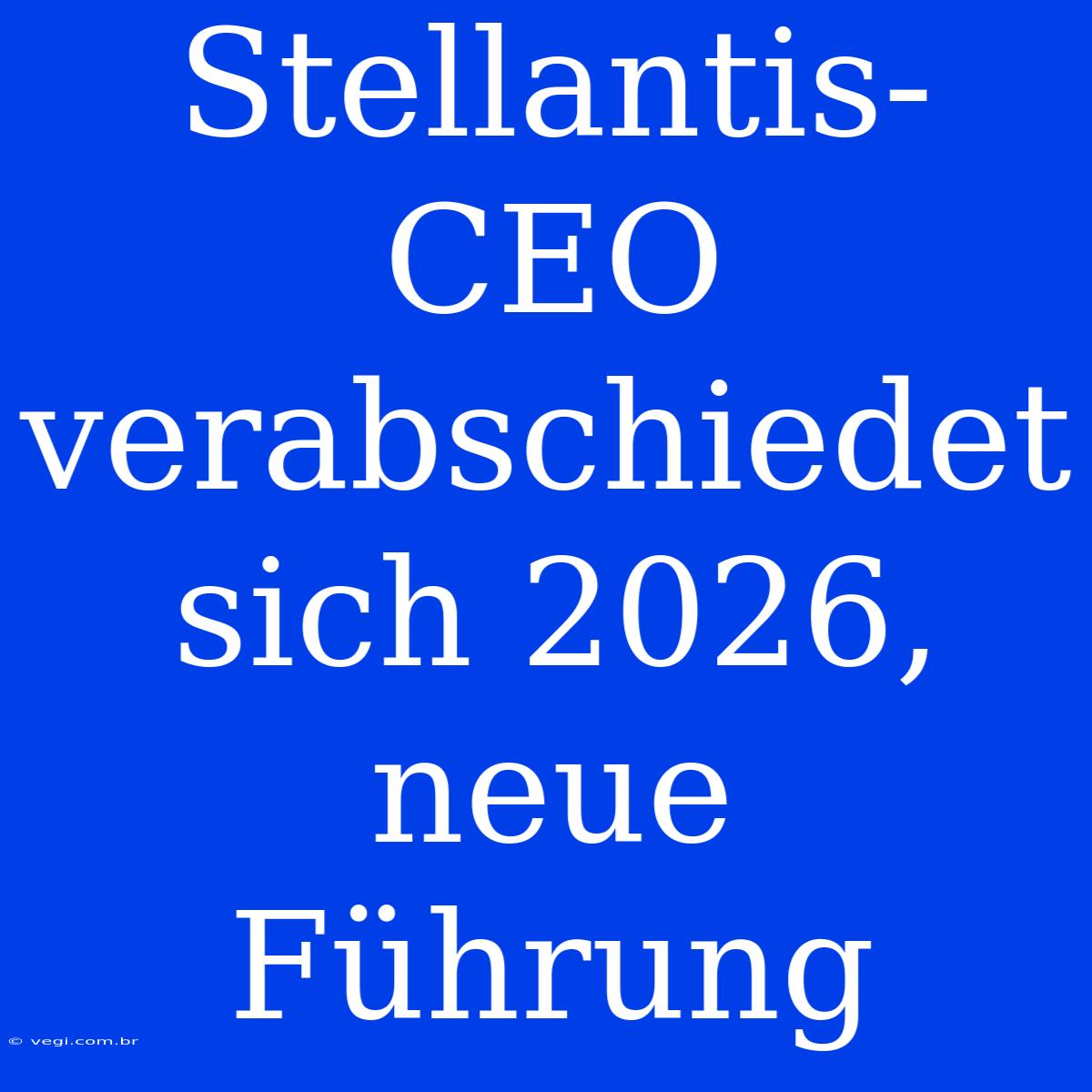 Stellantis-CEO Verabschiedet Sich 2026, Neue Führung  