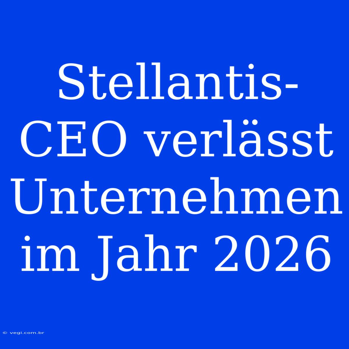 Stellantis-CEO Verlässt Unternehmen Im Jahr 2026