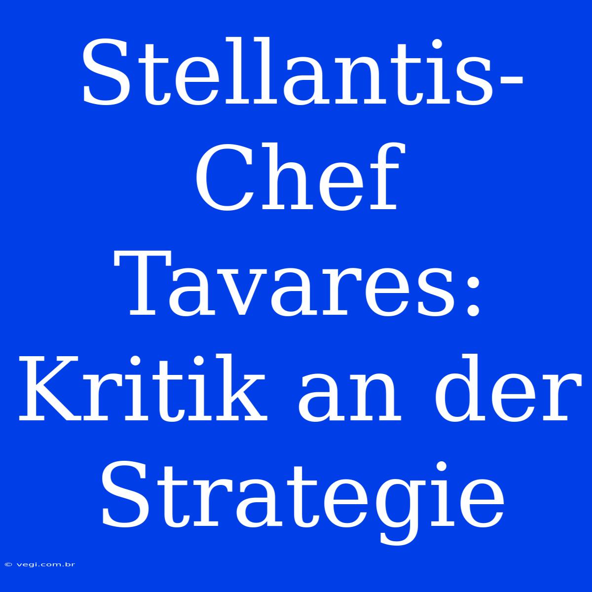 Stellantis-Chef Tavares: Kritik An Der Strategie