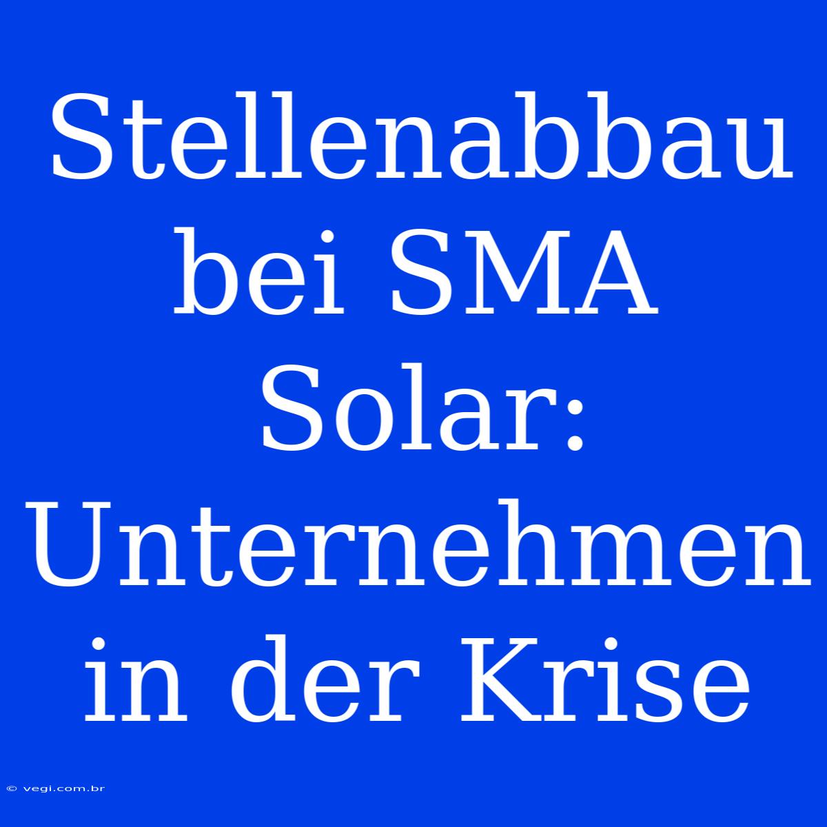 Stellenabbau Bei SMA Solar: Unternehmen In Der Krise