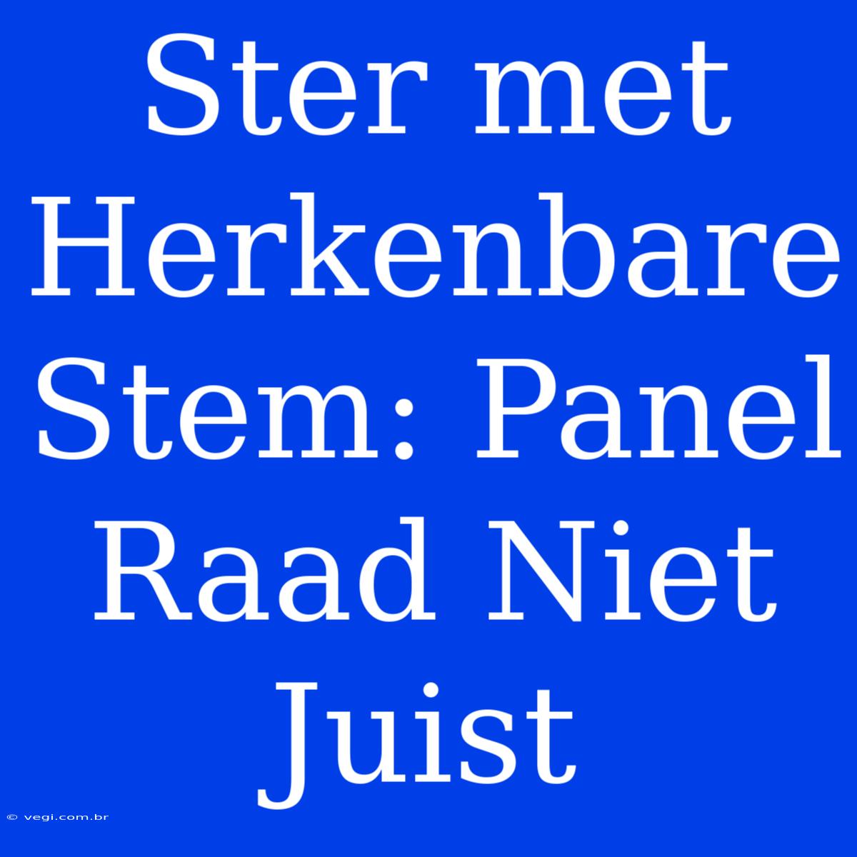 Ster Met Herkenbare Stem: Panel Raad Niet Juist