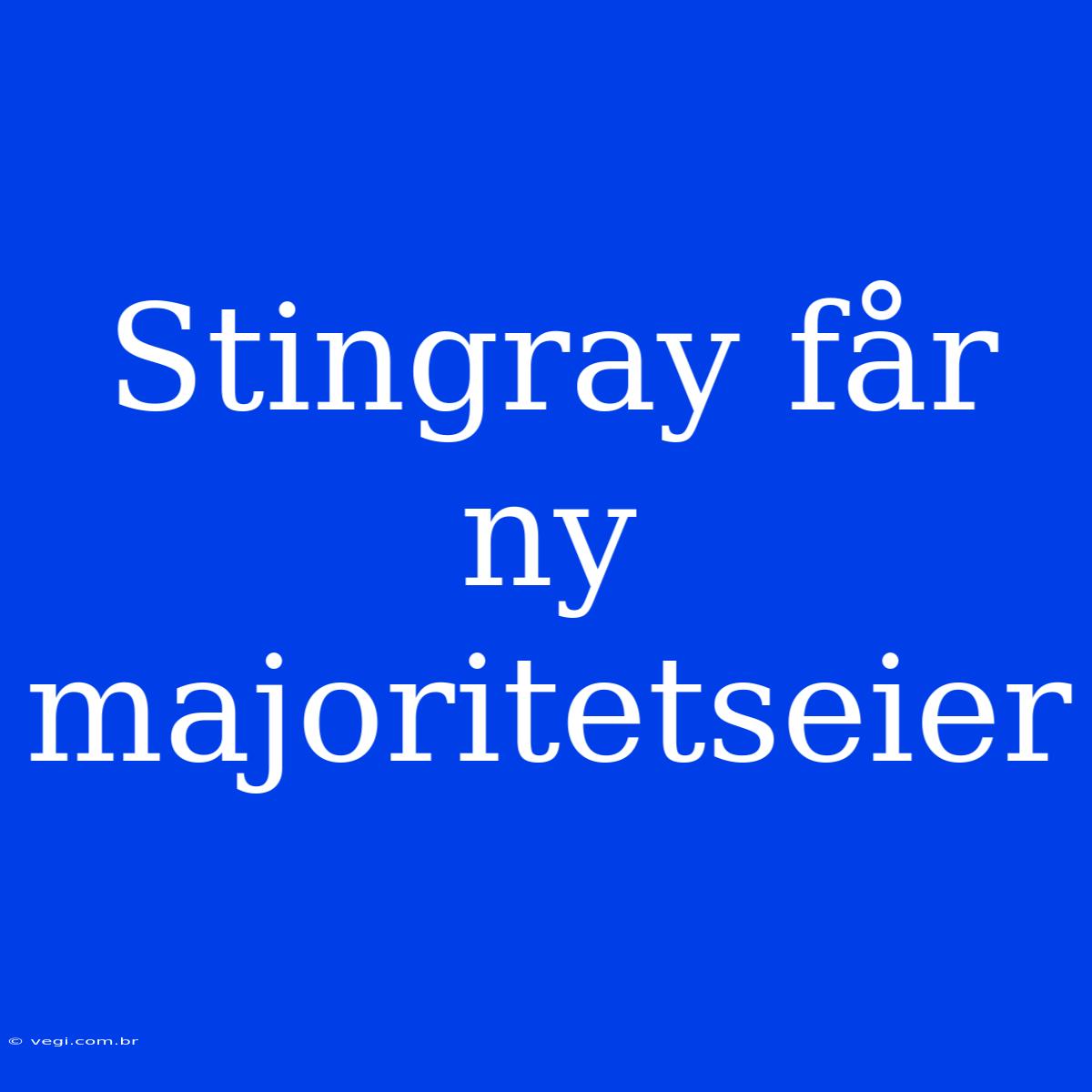 Stingray Får Ny Majoritetseier