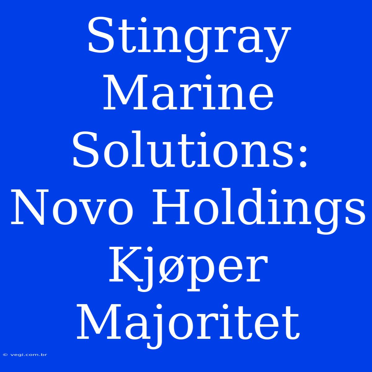 Stingray Marine Solutions: Novo Holdings Kjøper Majoritet