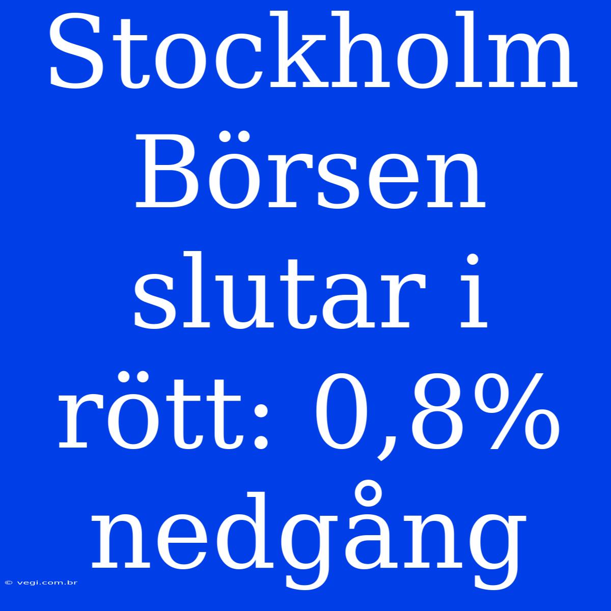 Stockholm Börsen Slutar I Rött: 0,8% Nedgång