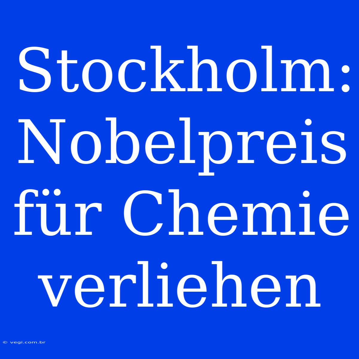 Stockholm: Nobelpreis Für Chemie Verliehen