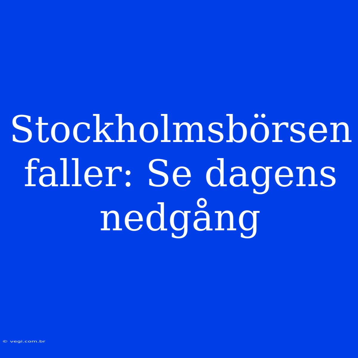 Stockholmsbörsen Faller: Se Dagens Nedgång