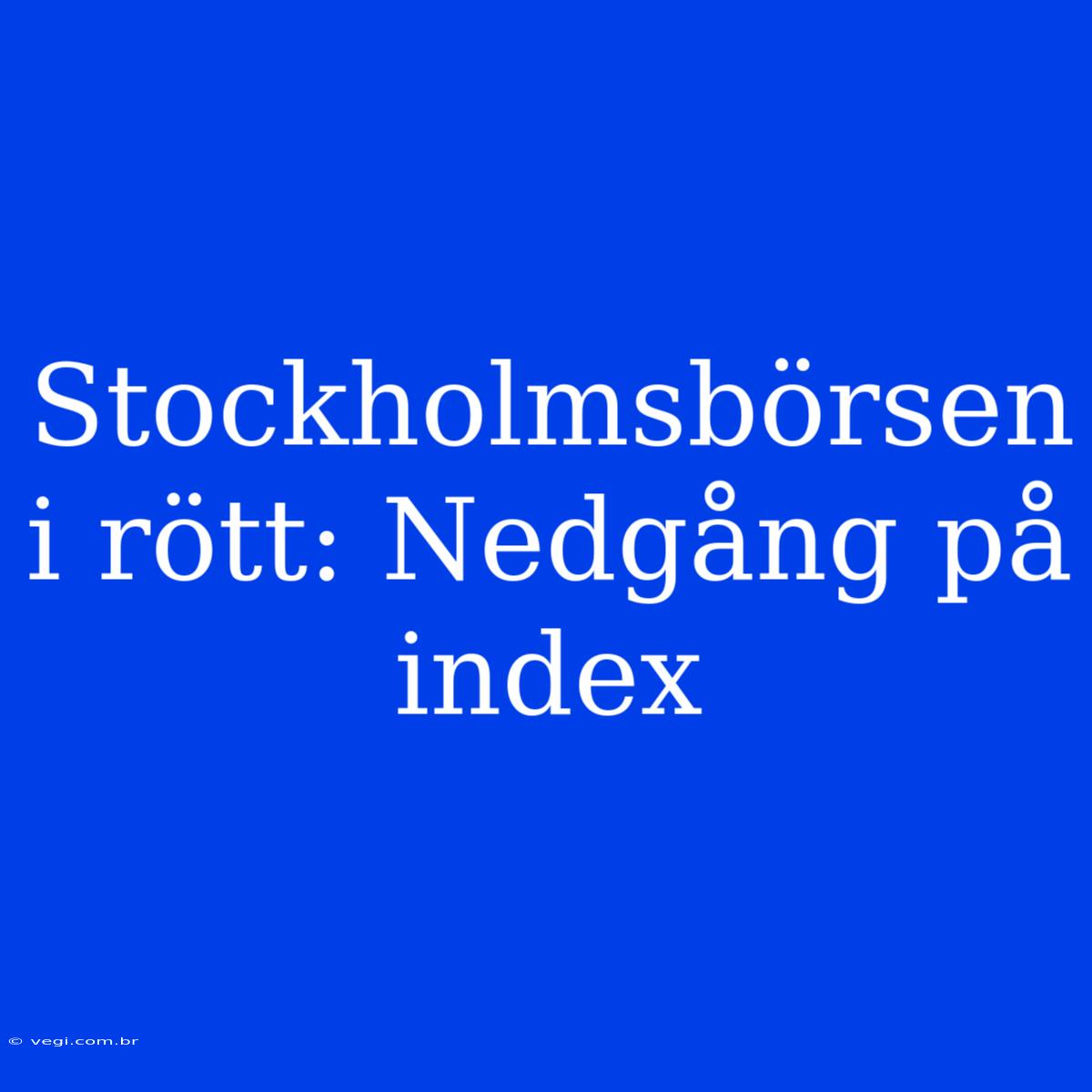 Stockholmsbörsen I Rött: Nedgång På Index