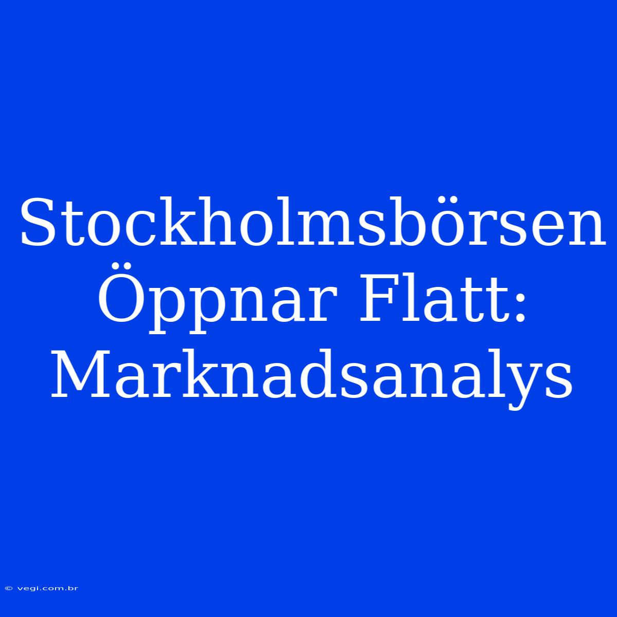 Stockholmsbörsen Öppnar Flatt: Marknadsanalys