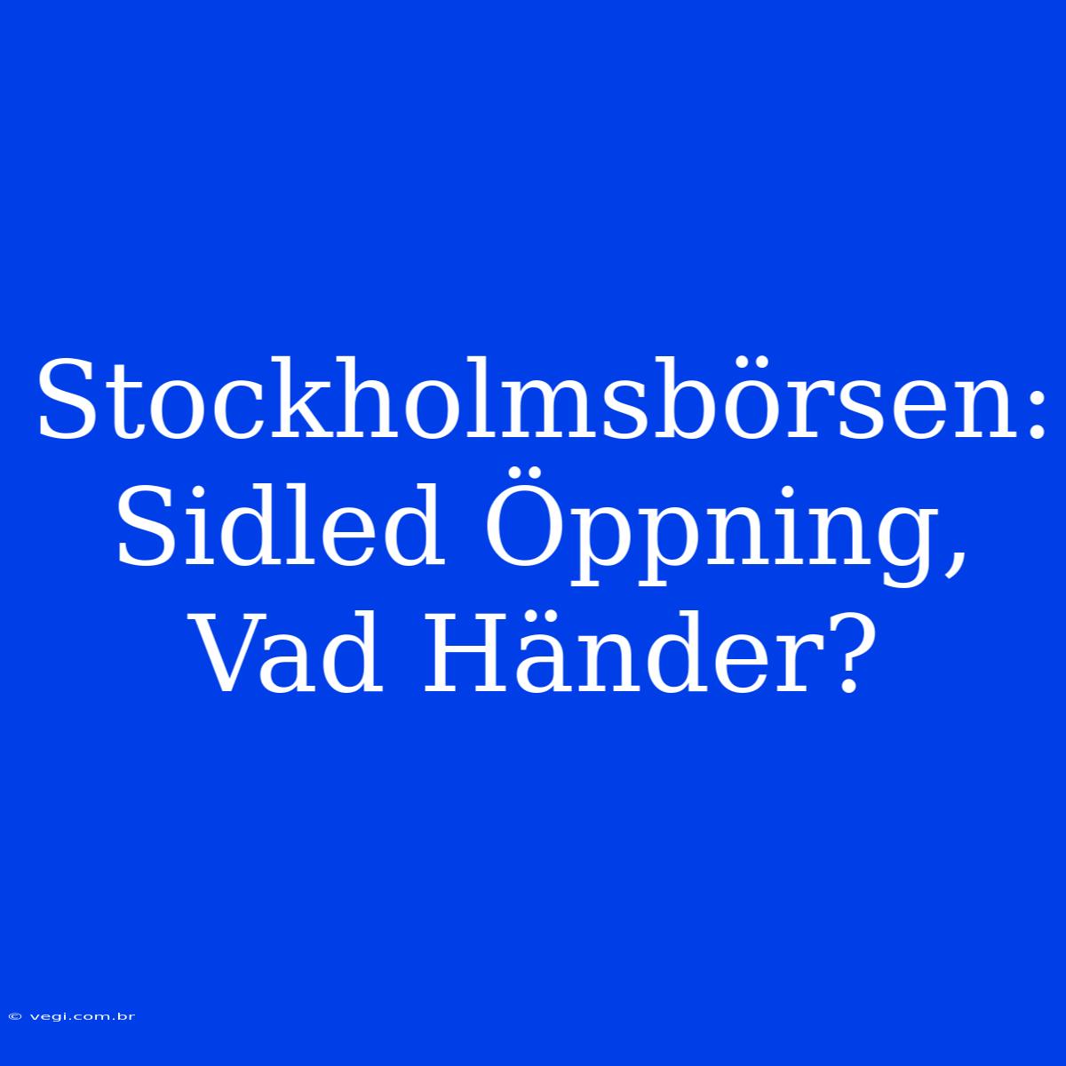 Stockholmsbörsen: Sidled Öppning, Vad Händer?