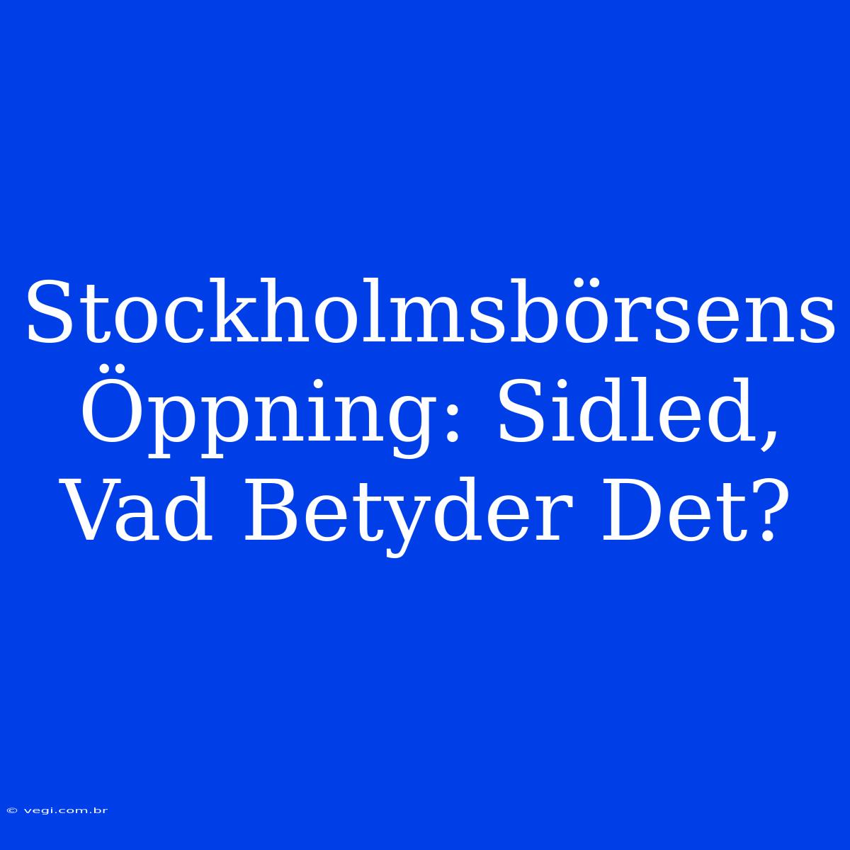 Stockholmsbörsens Öppning: Sidled, Vad Betyder Det?