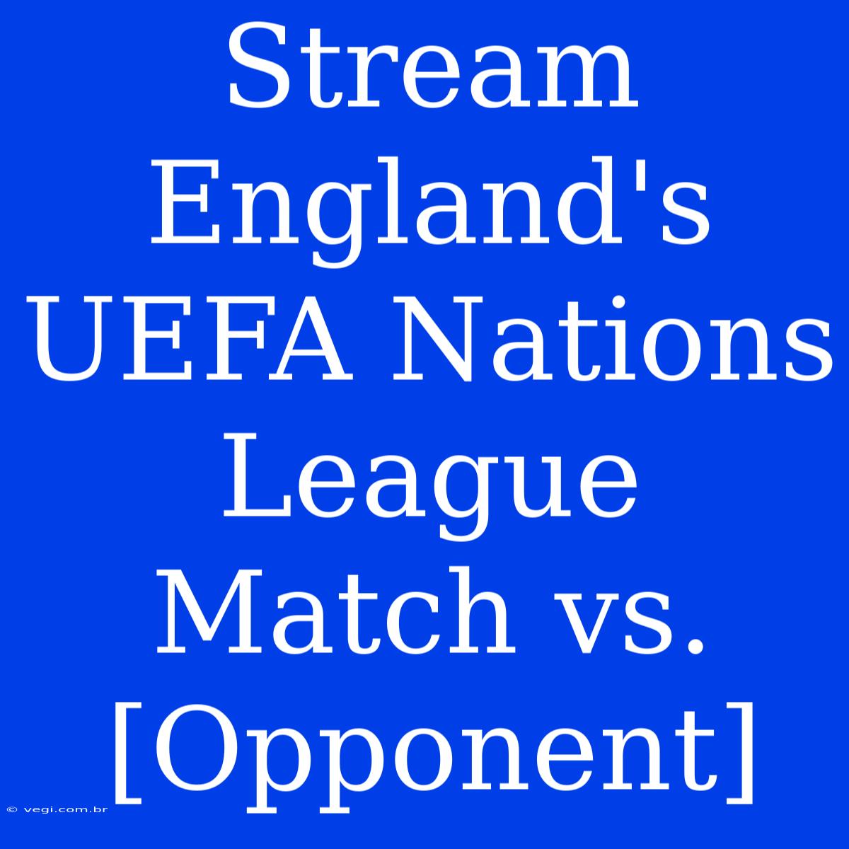 Stream England's UEFA Nations League Match Vs. [Opponent]