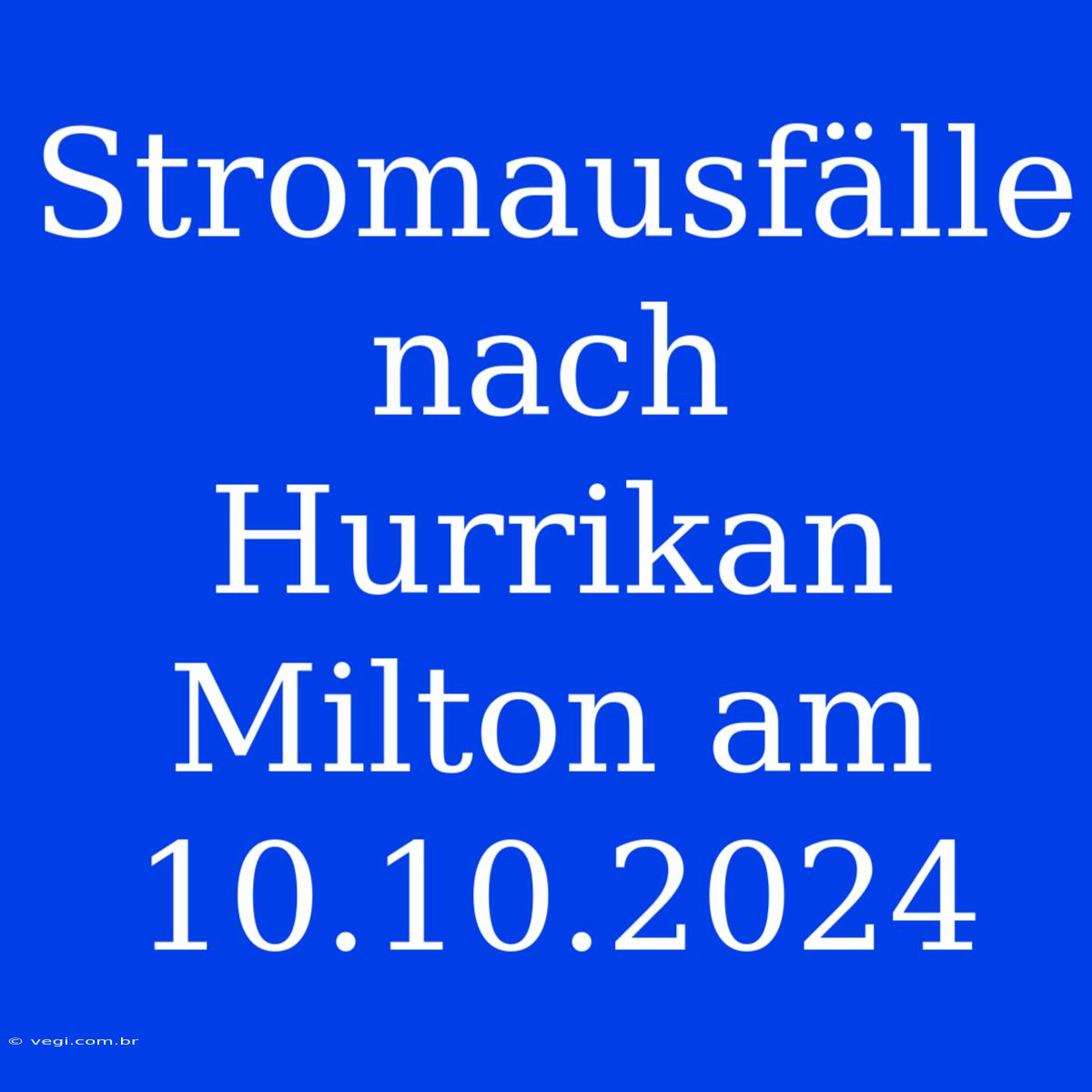 Stromausfälle Nach Hurrikan Milton Am 10.10.2024