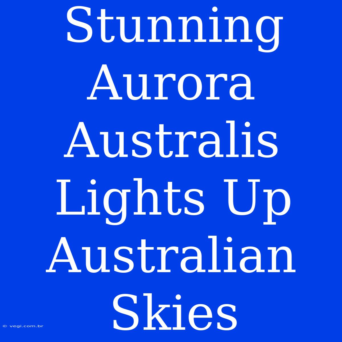 Stunning Aurora Australis Lights Up Australian Skies