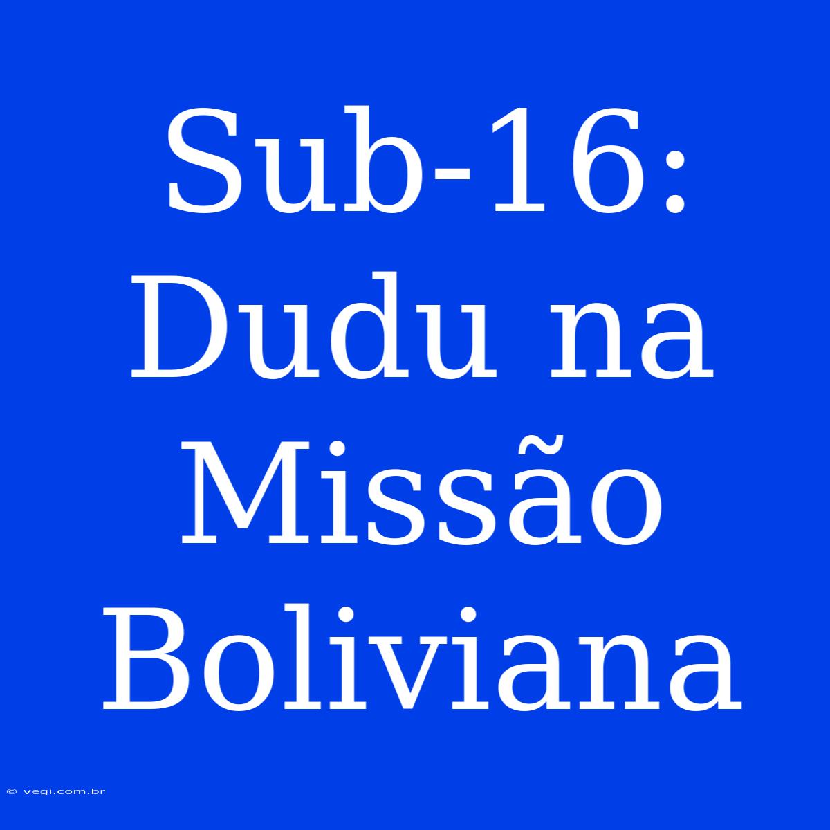 Sub-16: Dudu Na Missão Boliviana 