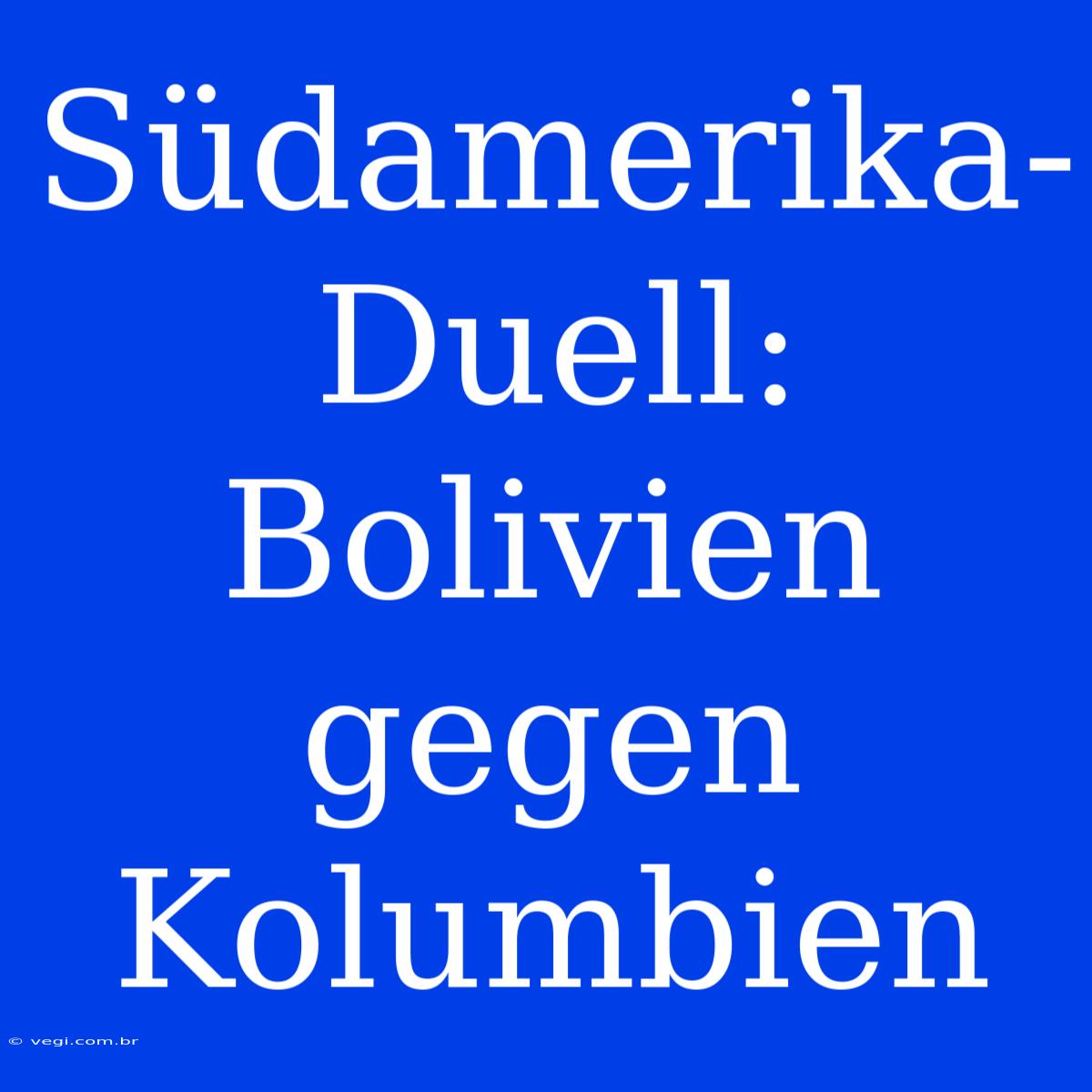 Südamerika-Duell: Bolivien Gegen Kolumbien