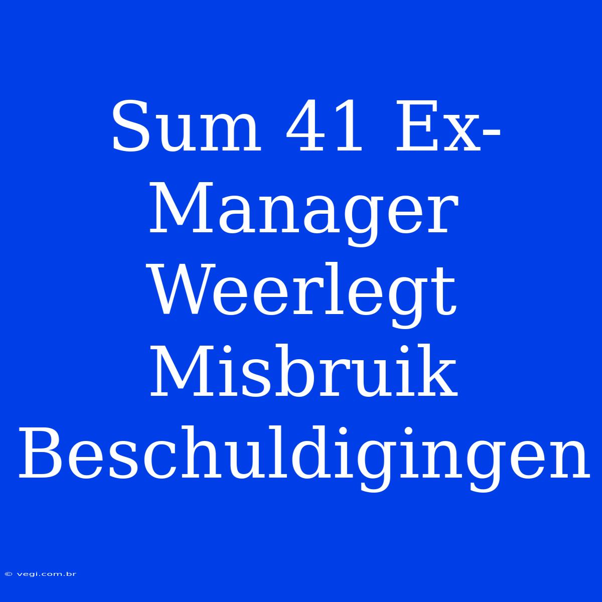 Sum 41 Ex-Manager Weerlegt Misbruik Beschuldigingen