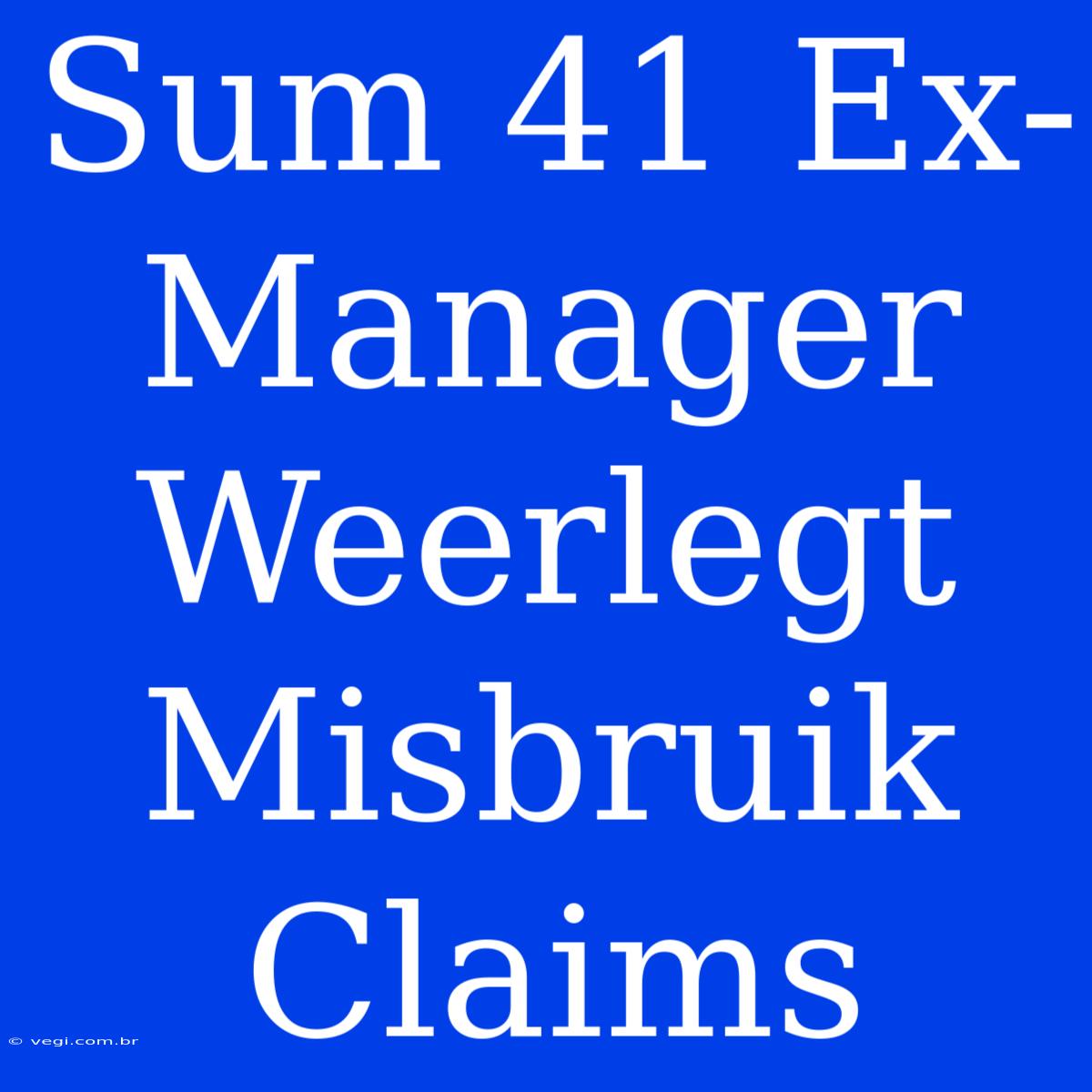 Sum 41 Ex-Manager Weerlegt Misbruik Claims