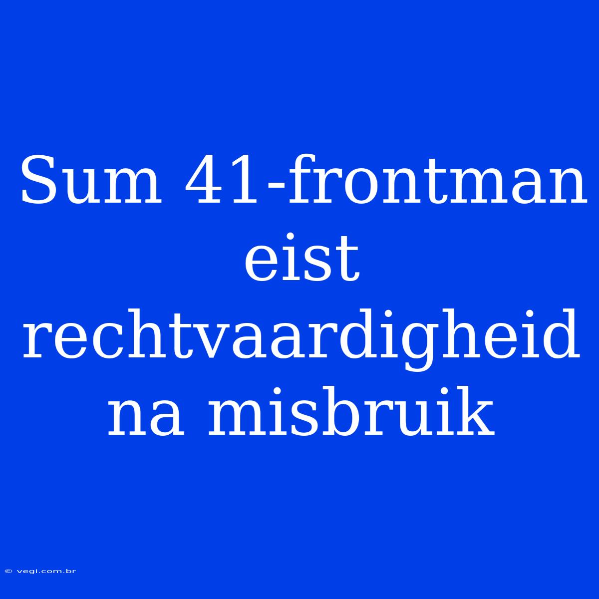 Sum 41-frontman Eist Rechtvaardigheid Na Misbruik