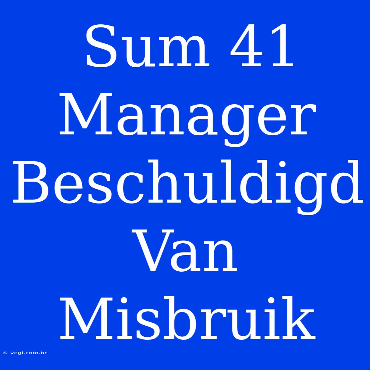 Sum 41 Manager Beschuldigd Van Misbruik