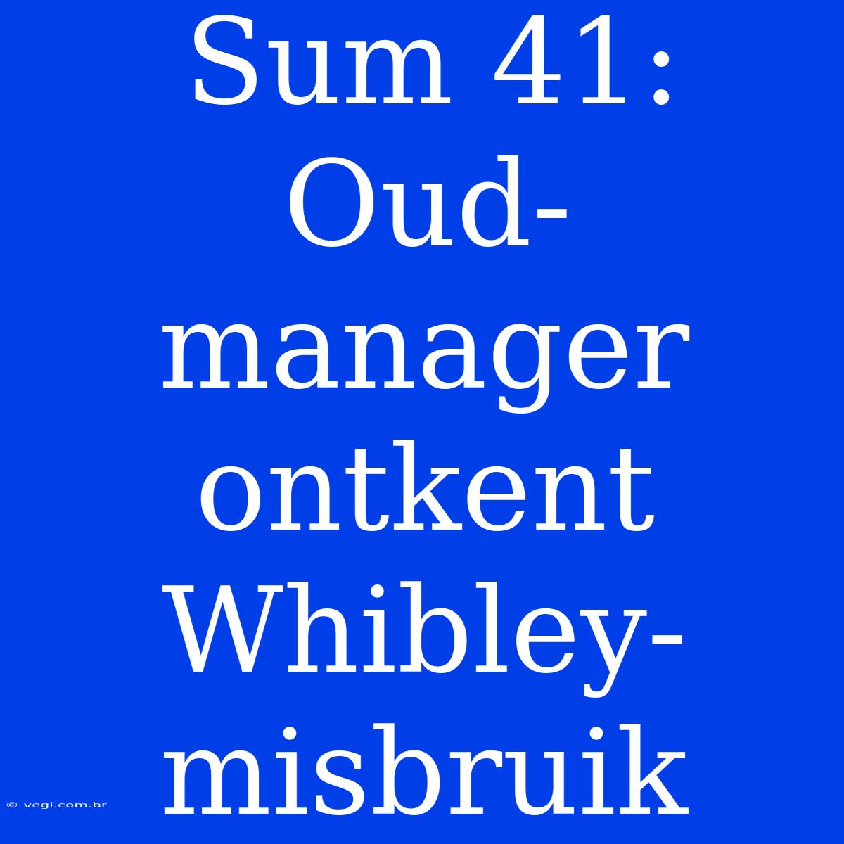 Sum 41: Oud-manager Ontkent Whibley-misbruik