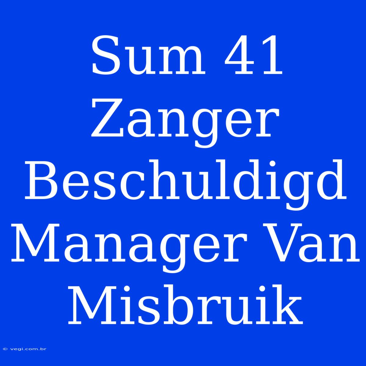 Sum 41 Zanger Beschuldigd Manager Van Misbruik