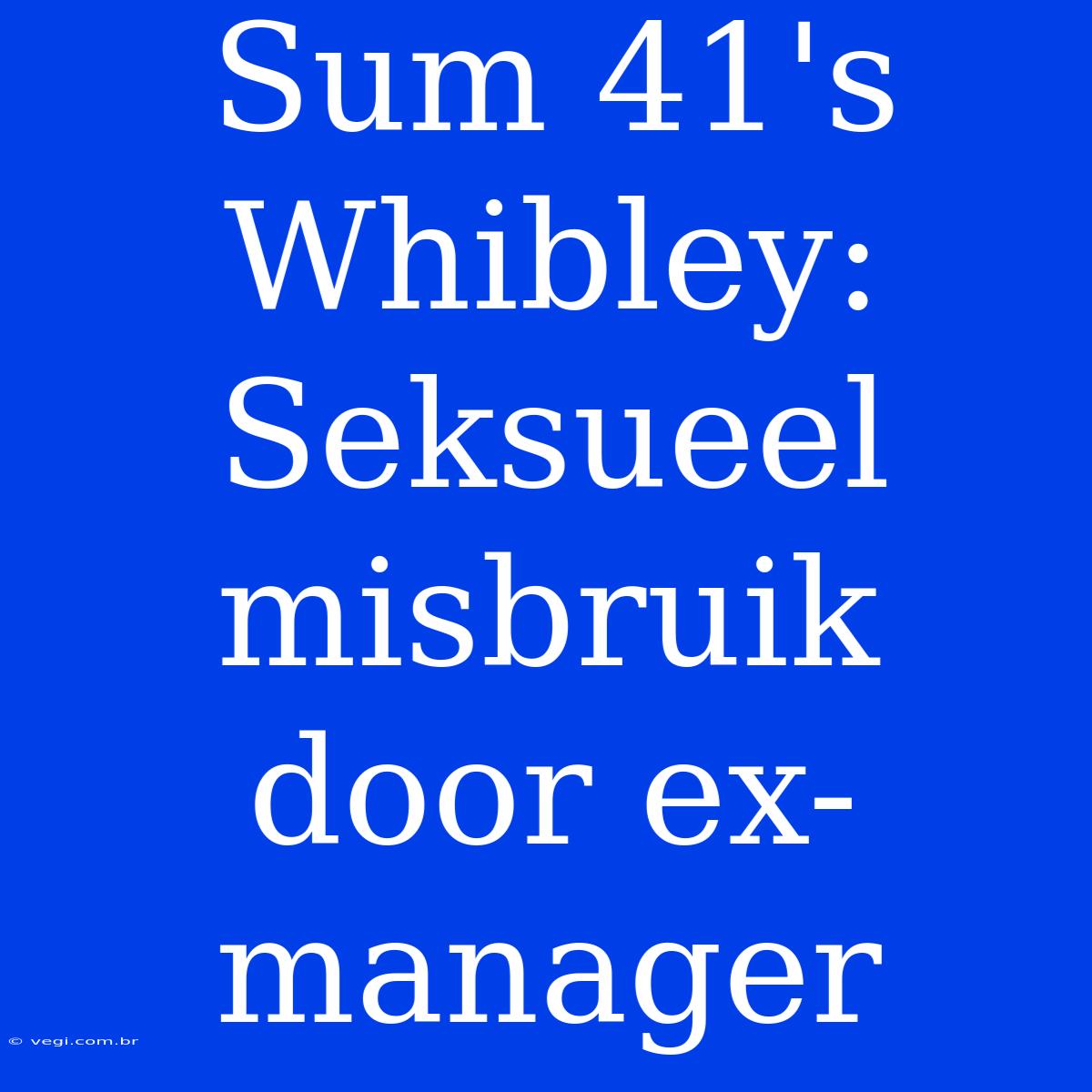 Sum 41's Whibley: Seksueel Misbruik Door Ex-manager 