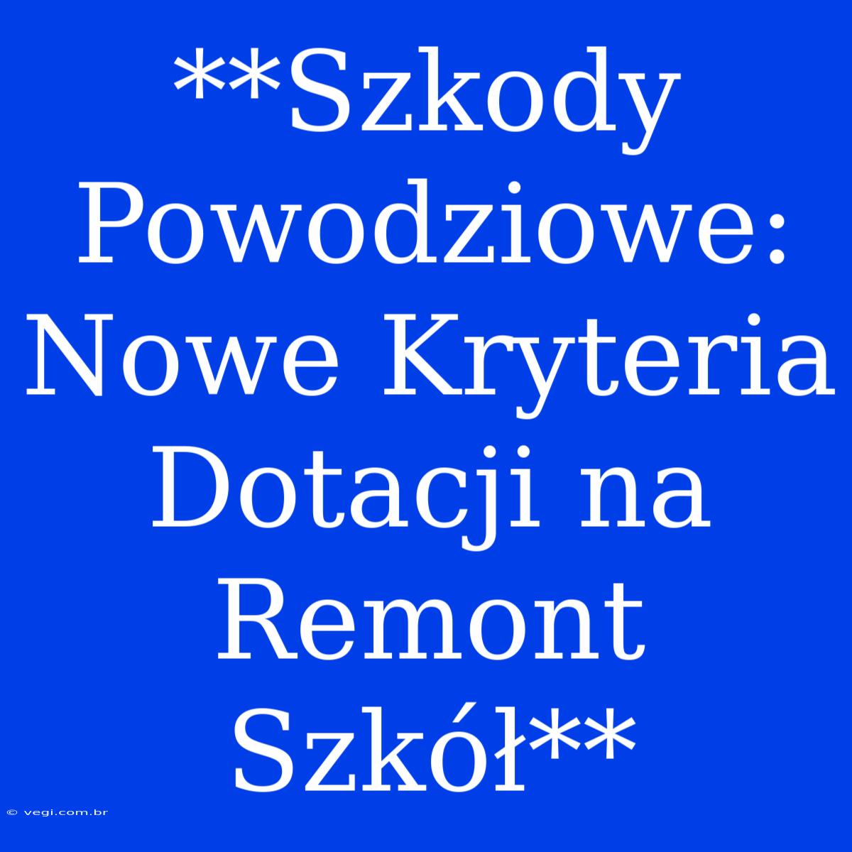 **Szkody Powodziowe: Nowe Kryteria Dotacji Na Remont Szkół** 