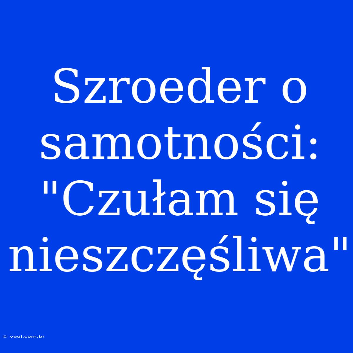 Szroeder O Samotności: 