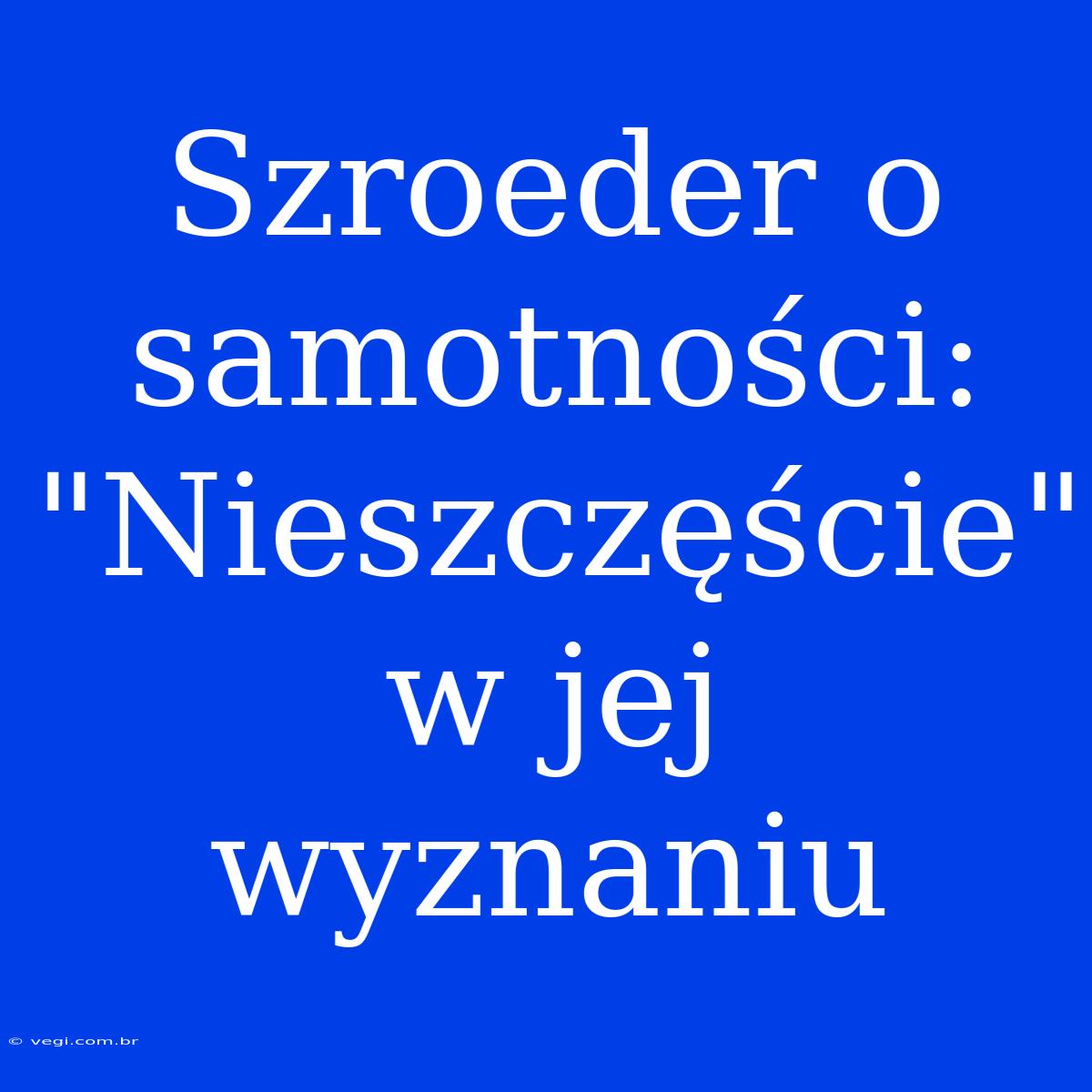 Szroeder O Samotności: 