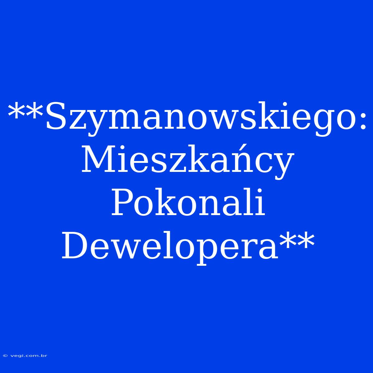 **Szymanowskiego: Mieszkańcy Pokonali Dewelopera**