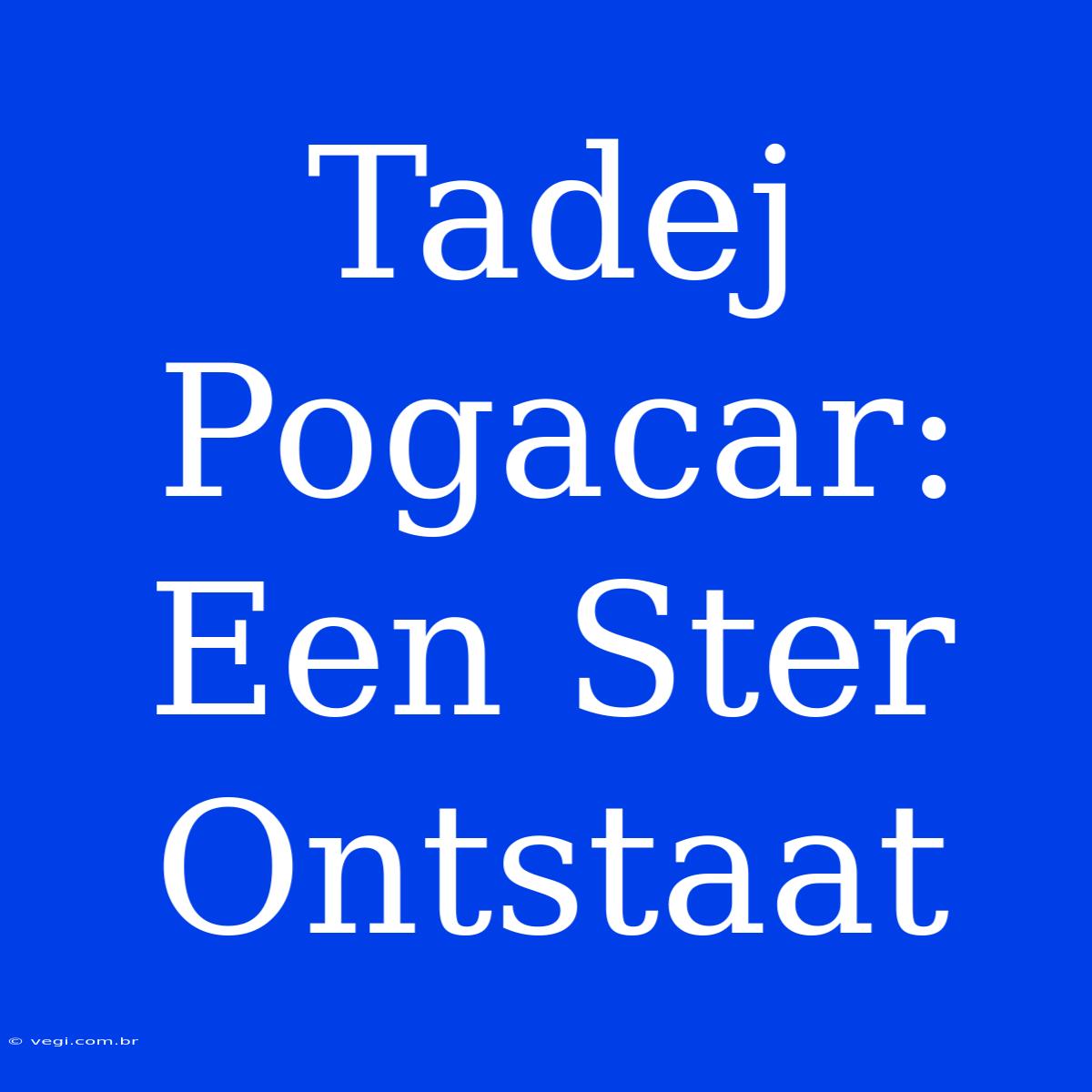 Tadej Pogacar: Een Ster Ontstaat