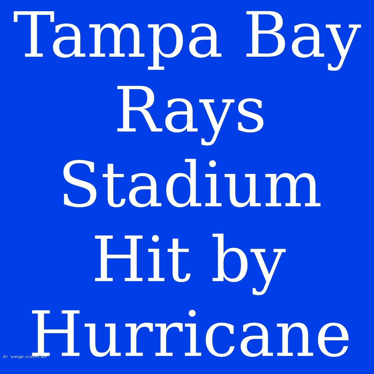 Tampa Bay Rays Stadium Hit By Hurricane