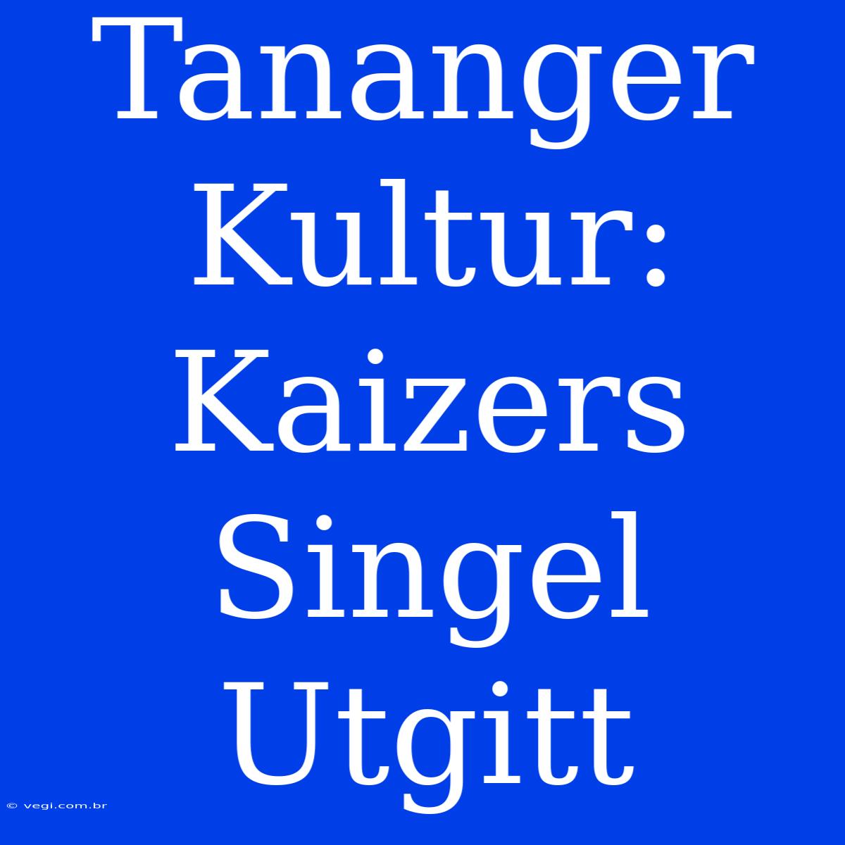 Tananger Kultur: Kaizers Singel Utgitt