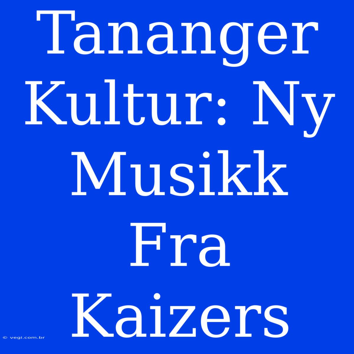 Tananger Kultur: Ny Musikk Fra Kaizers