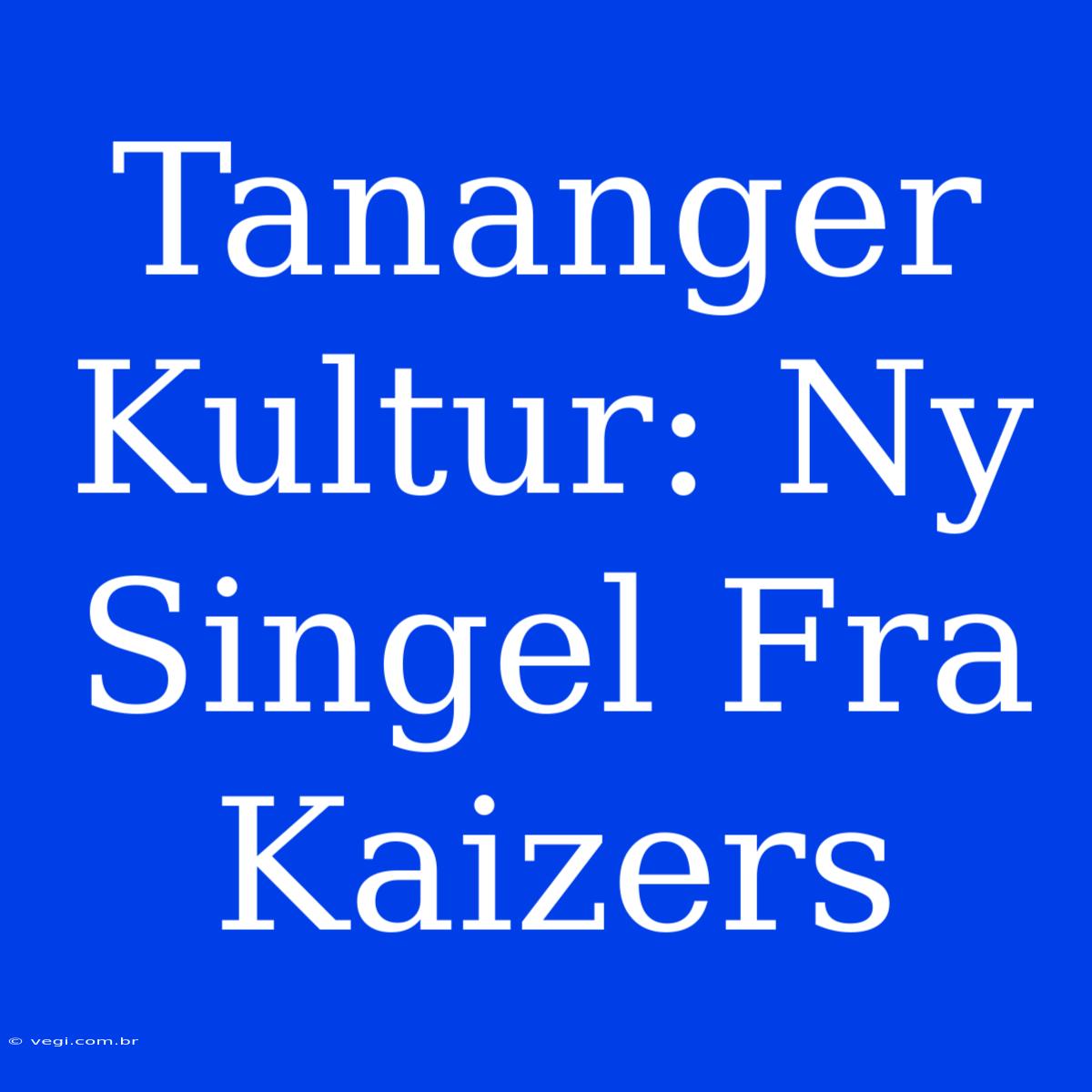 Tananger Kultur: Ny Singel Fra Kaizers