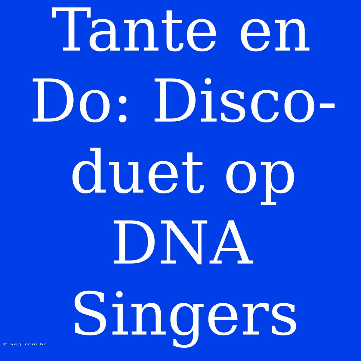 Tante En Do: Disco-duet Op DNA Singers