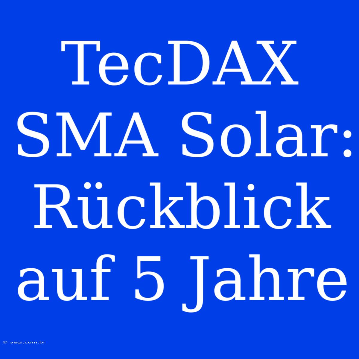 TecDAX SMA Solar: Rückblick Auf 5 Jahre