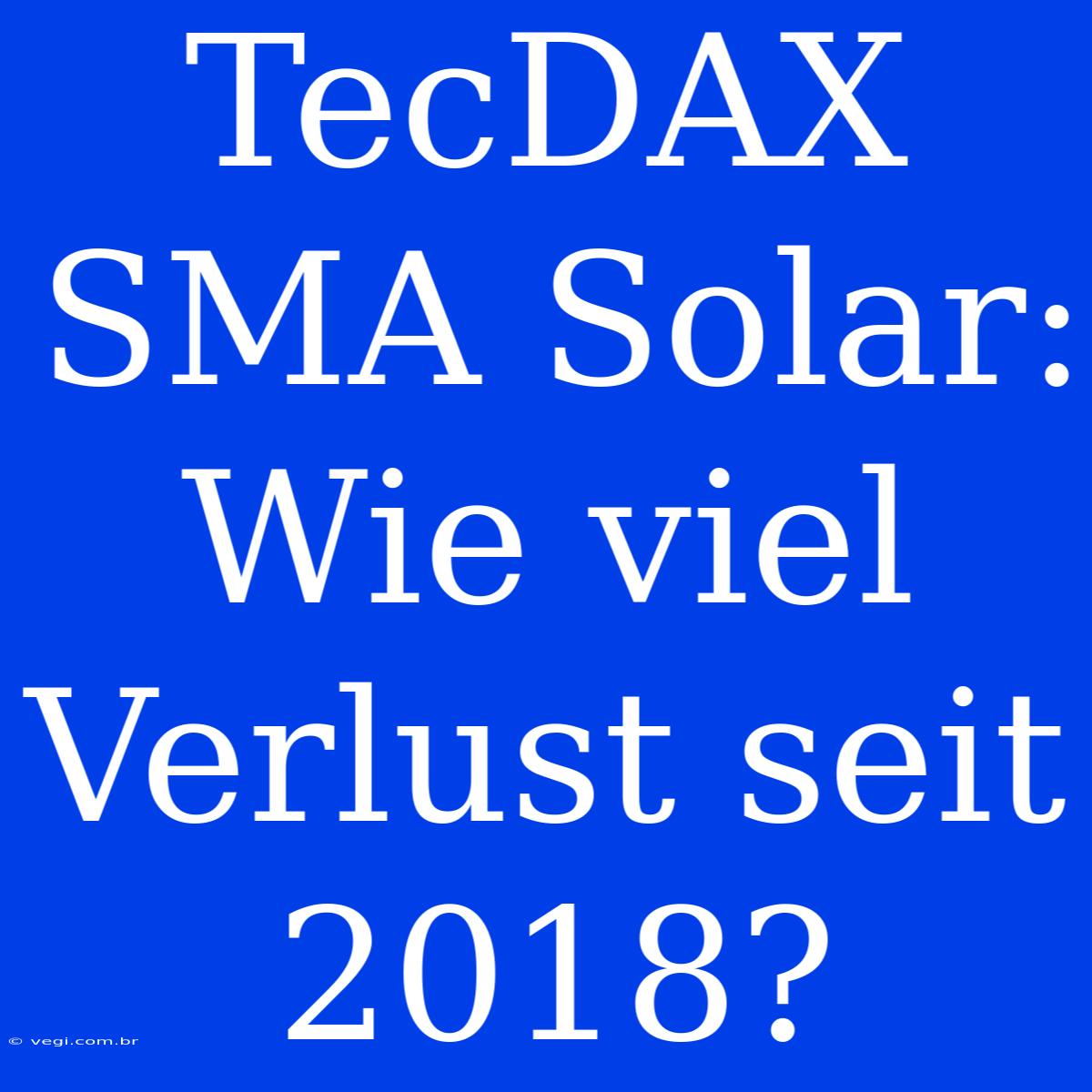 TecDAX SMA Solar: Wie Viel Verlust Seit 2018?