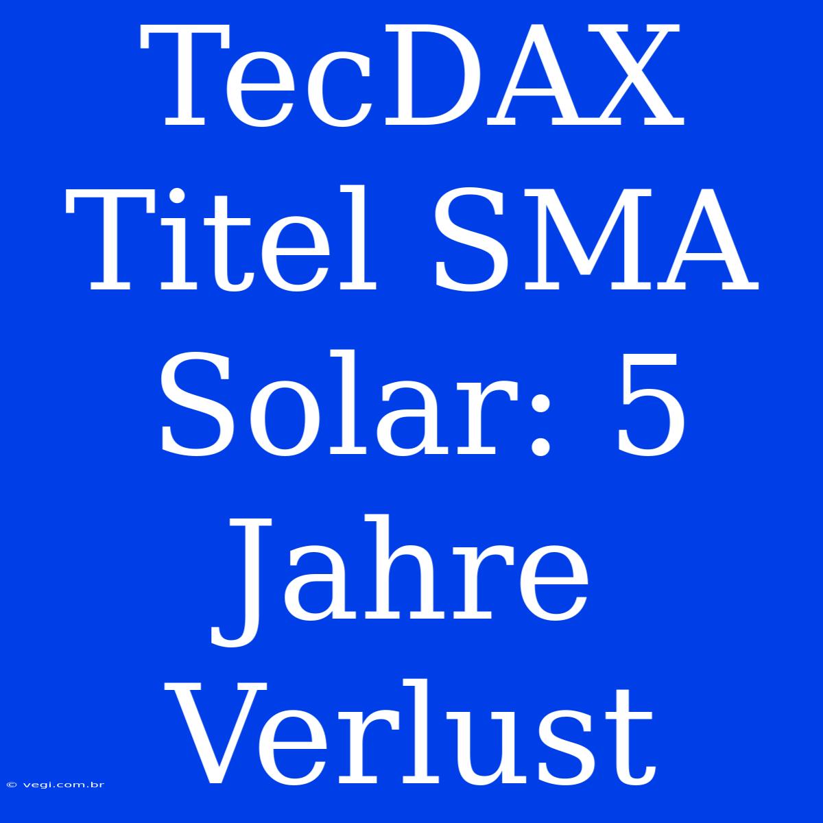 TecDAX Titel SMA Solar: 5 Jahre Verlust