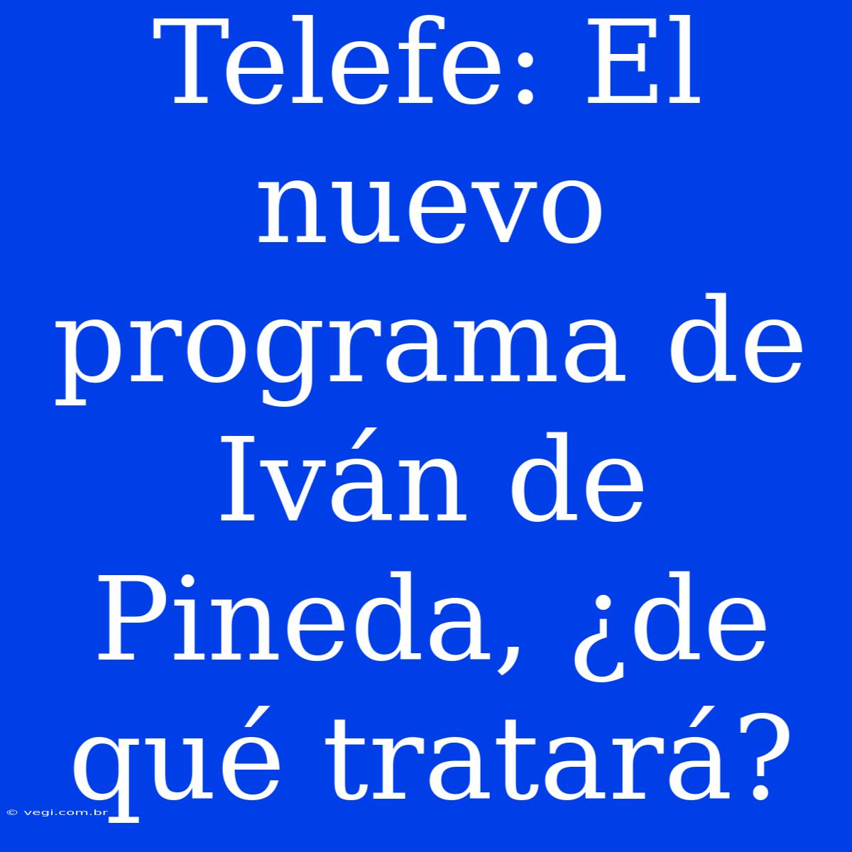 Telefe: El Nuevo Programa De Iván De Pineda, ¿de Qué Tratará?