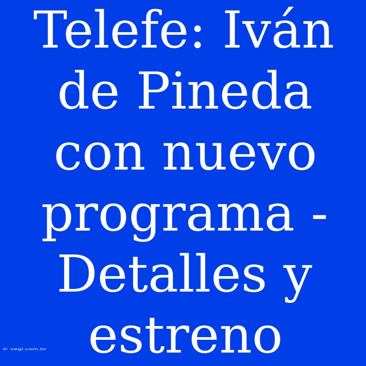 Telefe: Iván De Pineda Con Nuevo Programa - Detalles Y Estreno